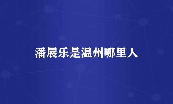 潘展乐是温州哪里人