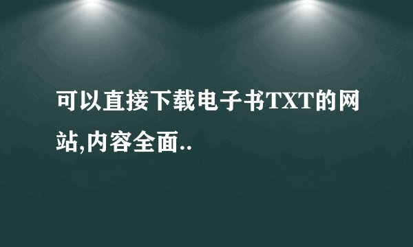 可以直接下载电子书TXT的网站,内容全面..