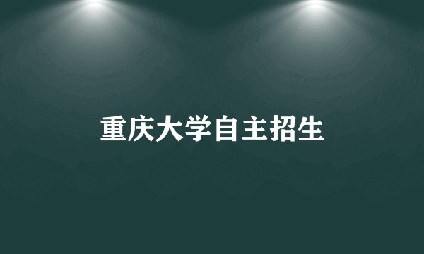 重庆大学自主招生