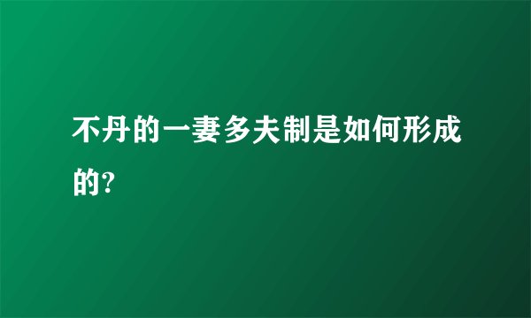 不丹的一妻多夫制是如何形成的?
