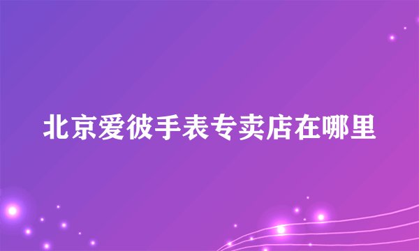 北京爱彼手表专卖店在哪里