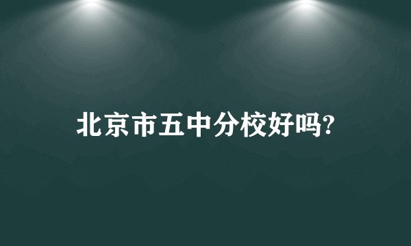 北京市五中分校好吗?
