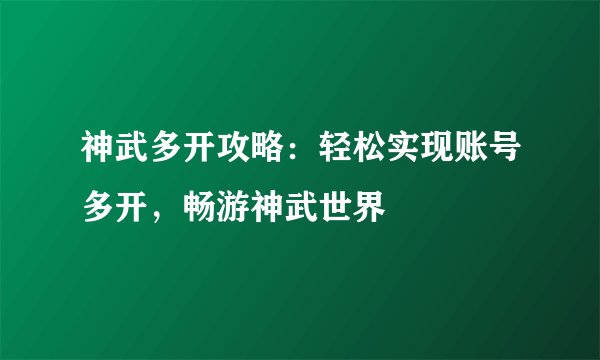 神武多开攻略：轻松实现账号多开，畅游神武世界