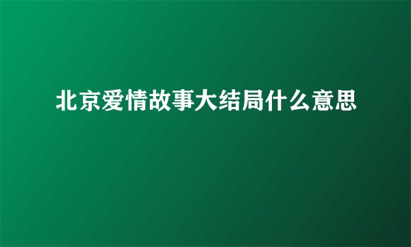 北京爱情故事大结局什么意思