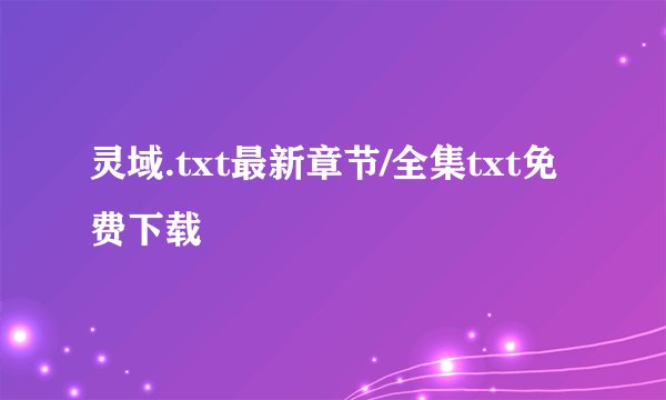 灵域.txt最新章节/全集txt免费下载