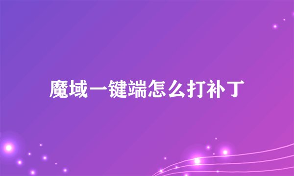 魔域一键端怎么打补丁