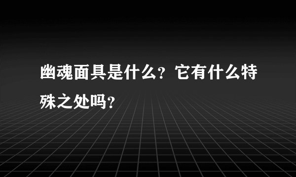 幽魂面具是什么？它有什么特殊之处吗？