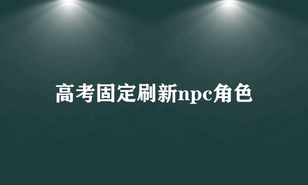 高考固定刷新npc角色