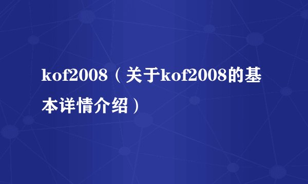 kof2008(关于kof2008的基本详情介绍)