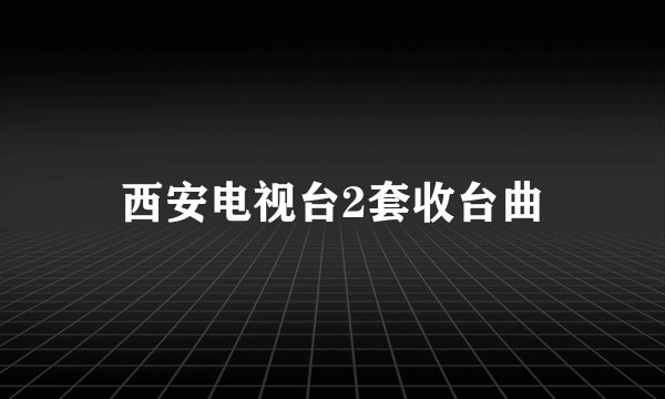 西安电视台2套收台曲