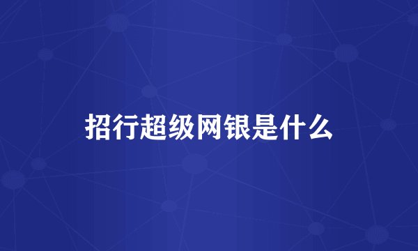 招行超级网银是什么