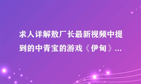 求人详解敖厂长最新视频中提到的中青宝的游戏《伊甸》的事件详情？