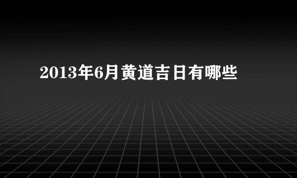 2013年6月黄道吉日有哪些