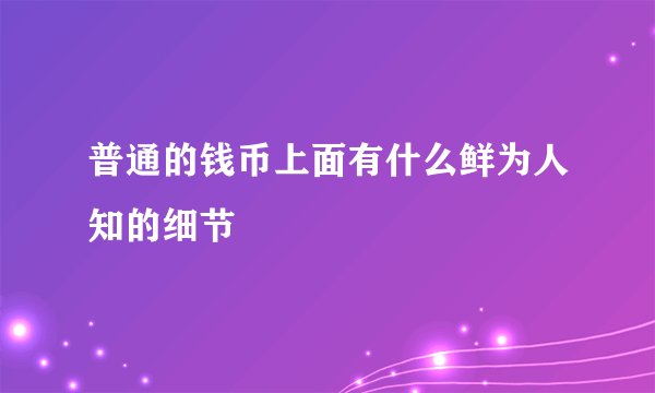 普通的钱币上面有什么鲜为人知的细节