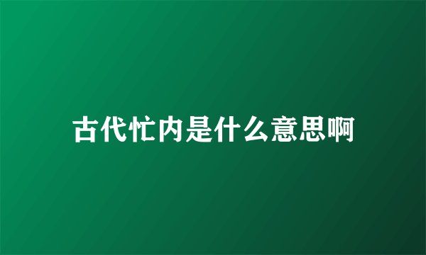 古代忙内是什么意思啊