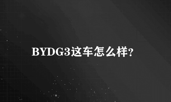 BYDG3这车怎么样？