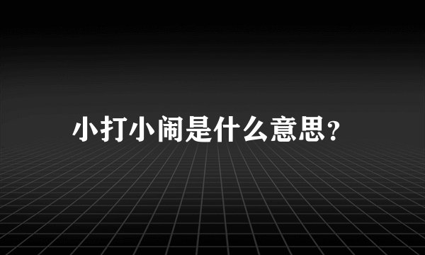 小打小闹是什么意思？