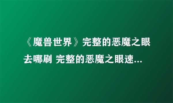 《魔兽世界》完整的恶魔之眼去哪刷 完整的恶魔之眼速刷位置分享