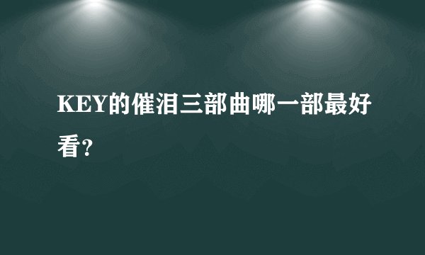 KEY的催泪三部曲哪一部最好看？