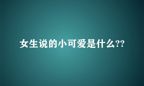 女生说的小可爱是什么??