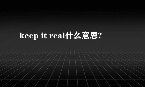 keep it real什么意思?