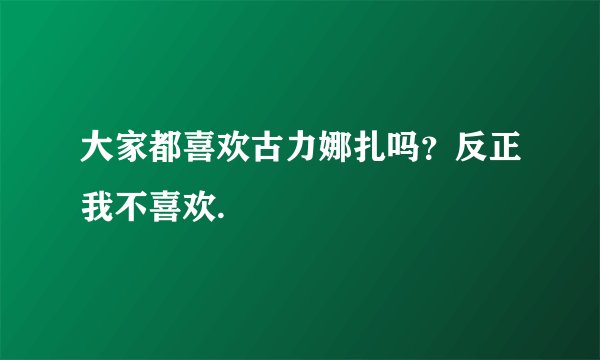 大家都喜欢古力娜扎吗？反正我不喜欢.