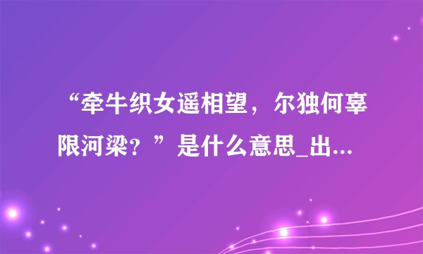 “牵牛织女遥相望，尔独何辜限河梁？”是什么意思_出处及原文翻译
