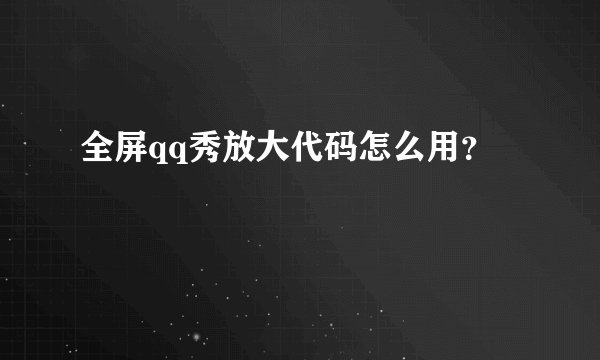全屏qq秀放大代码怎么用?