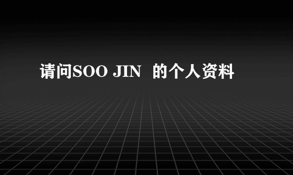 请问SOO JIN  的个人资料