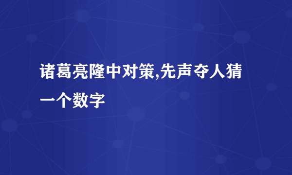 诸葛亮隆中对策,先声夺人猜一个数字