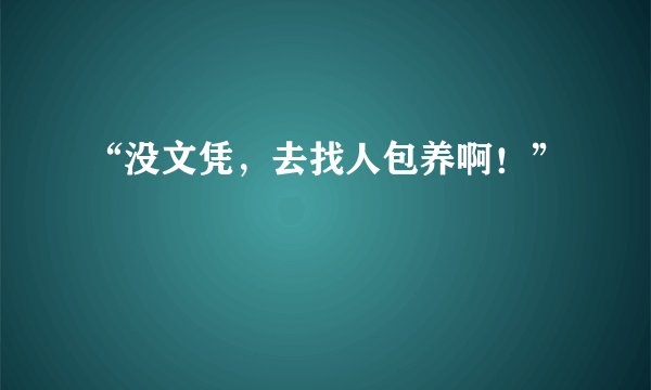“没文凭，去找人包养啊！”