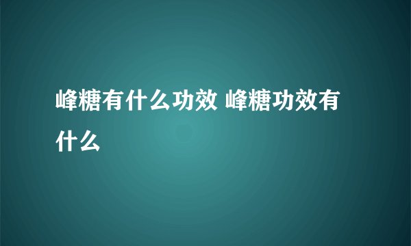 峰糖有什么功效 峰糖功效有什么