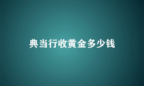 典当行收黄金多少钱