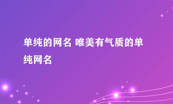 单纯的网名 唯美有气质的单纯网名