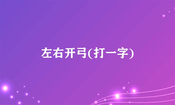 左右开弓(打一字)