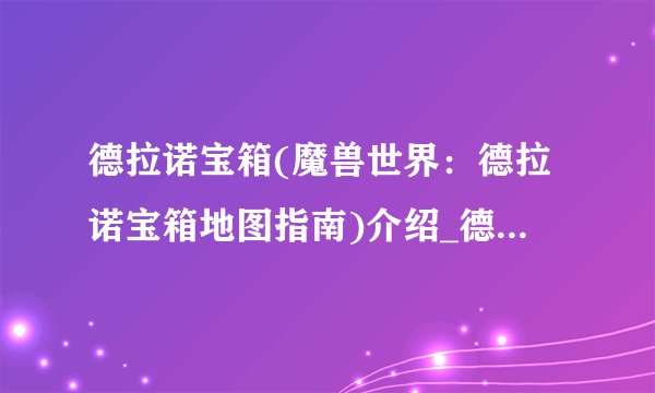 德拉诺宝箱(魔兽世界：德拉诺宝箱地图指南)介绍_德拉诺宝箱(魔兽世界：德拉诺宝箱地图指南)是什么