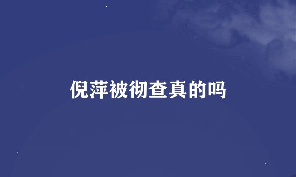 倪萍被彻查真的吗