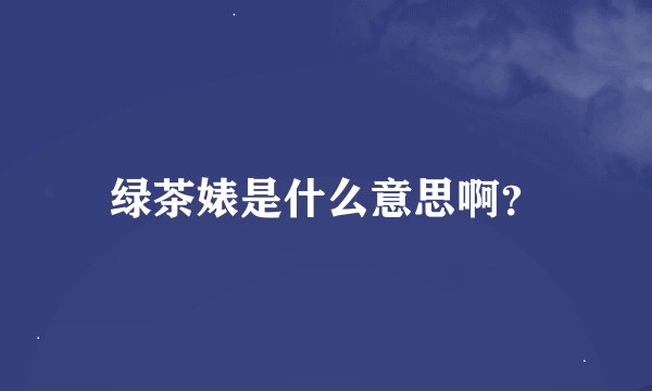 绿茶婊是什么意思啊？