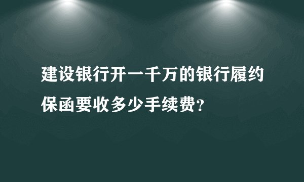 建设银行开一千万的银行履约保函要收多少手续费？
