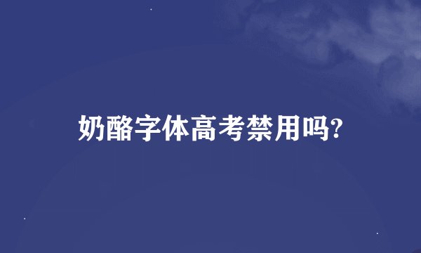 奶酪字体高考禁用吗?