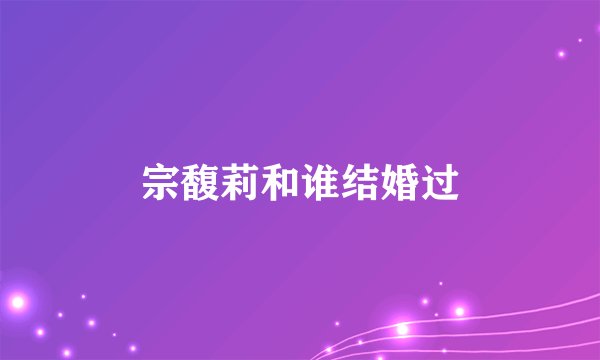 宗馥莉和谁结婚过