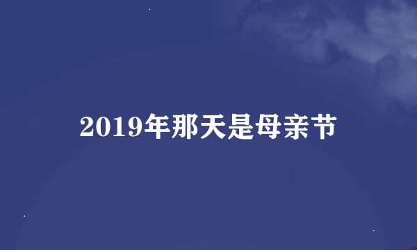 2019年那天是母亲节