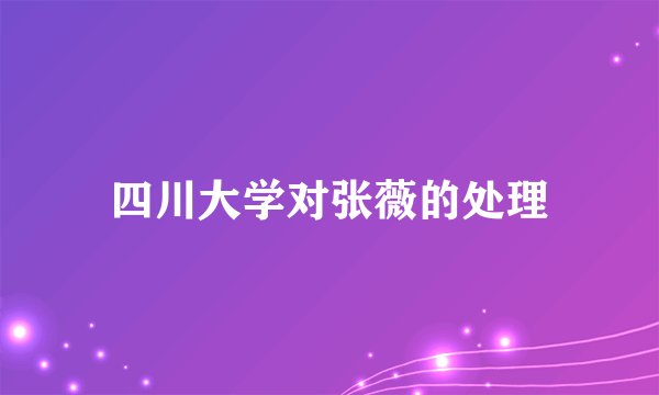 四川大学对张薇的处理