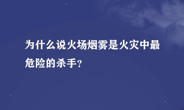 为什么说火场烟雾是火灾中最危险的杀手？