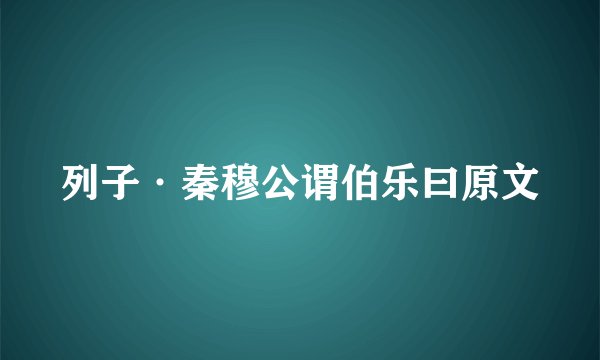 列子·秦穆公谓伯乐曰原文