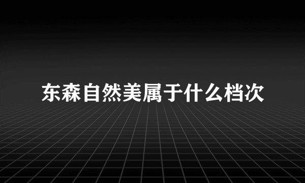 东森自然美属于什么档次