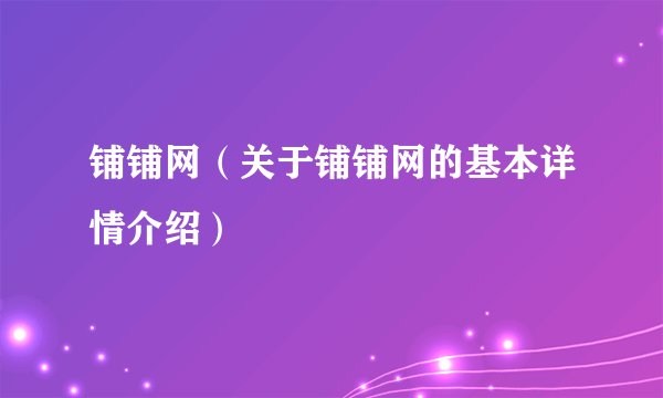 铺铺网（关于铺铺网的基本详情介绍）