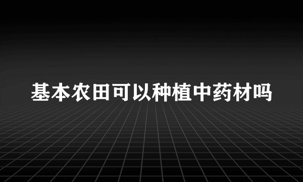 基本农田可以种植中药材吗