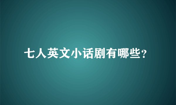 七人英文小话剧有哪些？