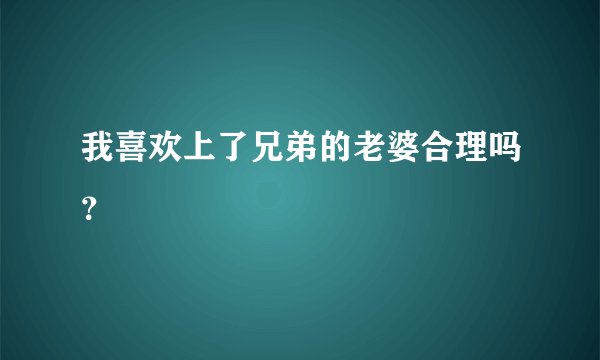 我喜欢上了兄弟的老婆合理吗？
